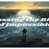Crossing the River of Impossible